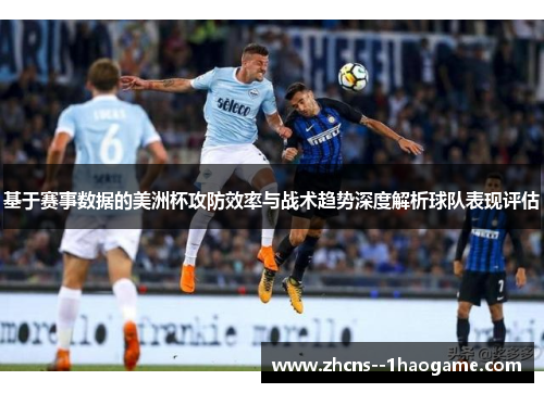 基于赛事数据的美洲杯攻防效率与战术趋势深度解析球队表现评估